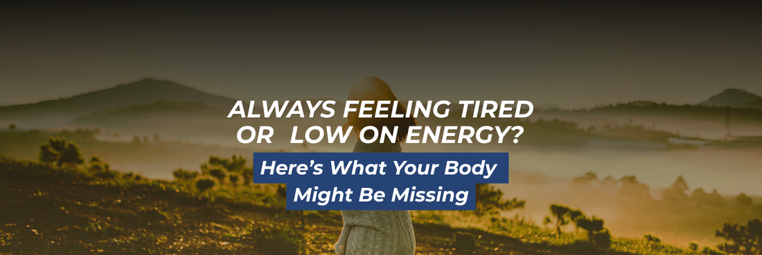 Always Feeling Tired or Low on Energy? Here’s What Your Body Might Be Missing