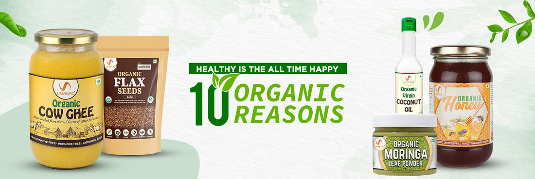 Healthy is the all-time Happy - 10 Reasons Why You Must Go The Organic Route
